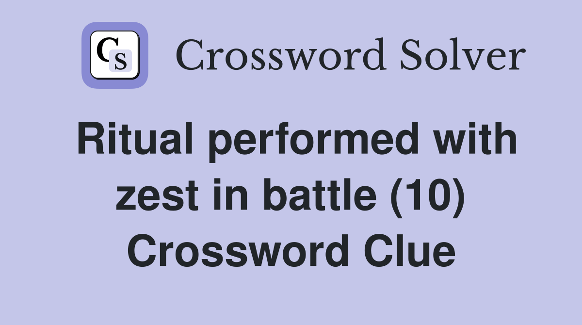 Ritual performed with zest in battle (10) Crossword Clue Answers